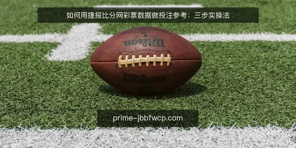 如何用捷报比分网彩票数据做投注参考:三步实操法 — 第一步:准备数据源与工具 配图