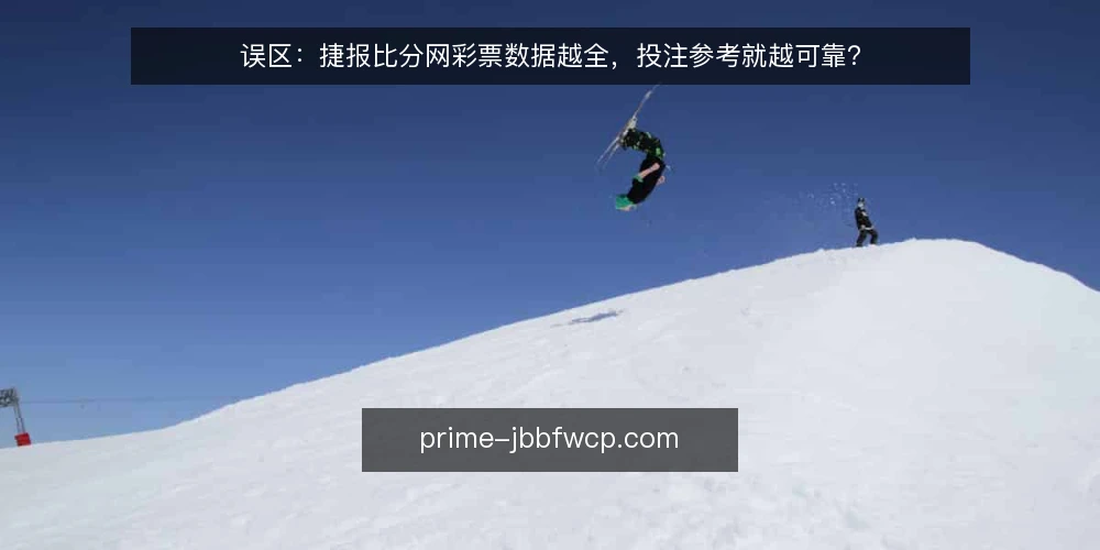 误区:捷报比分网彩票数据越全,投注参考就越可靠? — 误区:数据越全,参考越可靠 配图