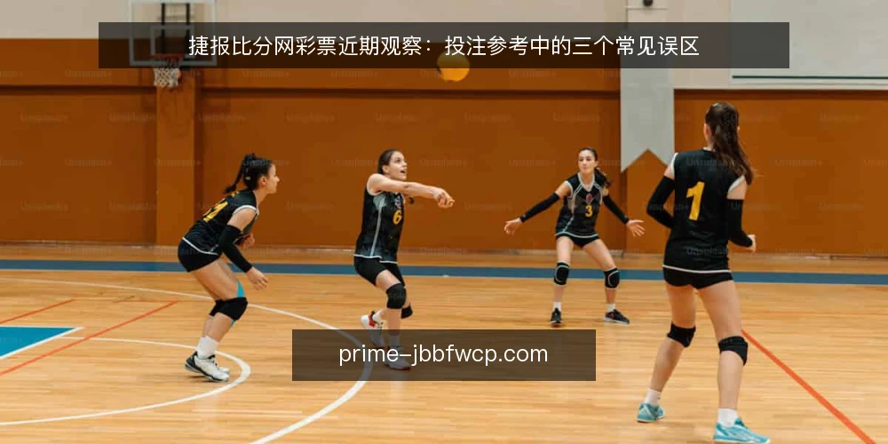 捷报比分网彩票近期观察:投注参考中的三个常见误区 — 近期投注参考的典型误区 配图