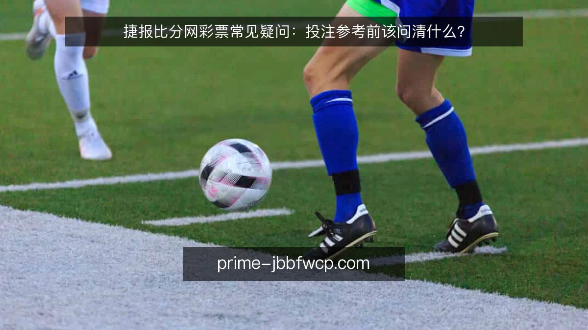 捷报比分网彩票常见疑问:投注参考前该问清什么?